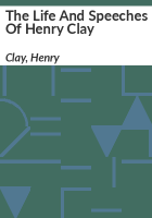 The_life_and_speeches_of_Henry_Clay