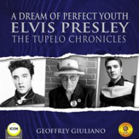 A_Dream_of_Perfect_Youth_Elvis_Presley_The_Tupelo_Chronicles