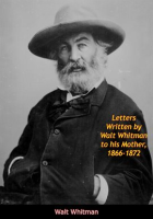 Letters_Written_by_Walt_Whitman_to_his_Mother__1866-1872